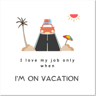 I love my job only when I’m on vacation,funny quotes Posters and Art